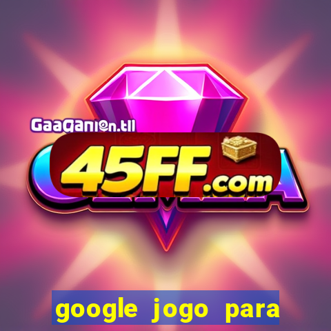 google jogo para ganhar dinheiro